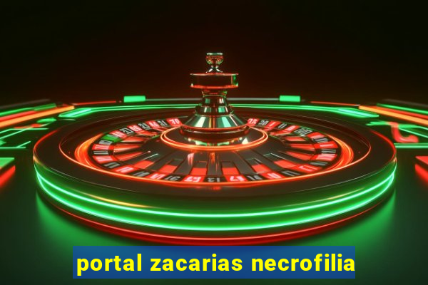 portal zacarias necrofilia